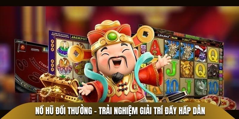 Nổ hũ đổi thưởng - Trải nghiệm giải trí đầy hấp dẫn
