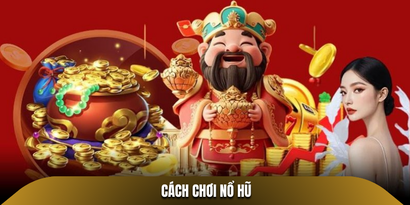 Cách Chơi Nổ Hũ - Tổng Hợp Bí Kíp Đỉnh Cao Giúp Jackpot Dễ Nổ