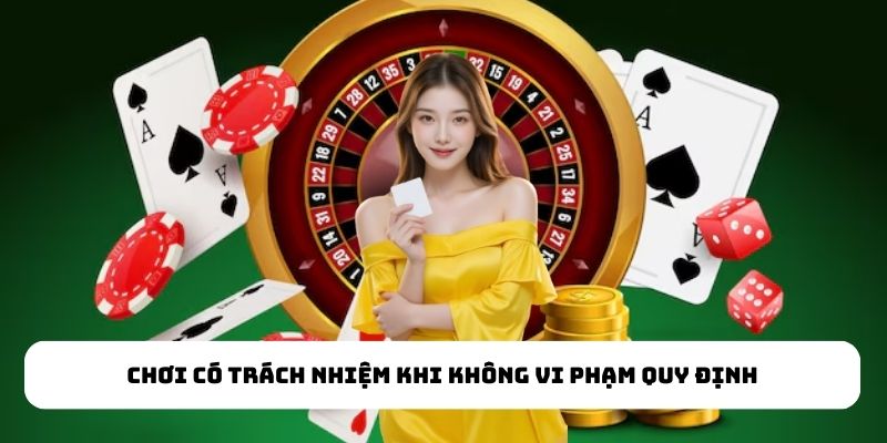 Chơi có trách nhiệm khi không vi phạm quy định