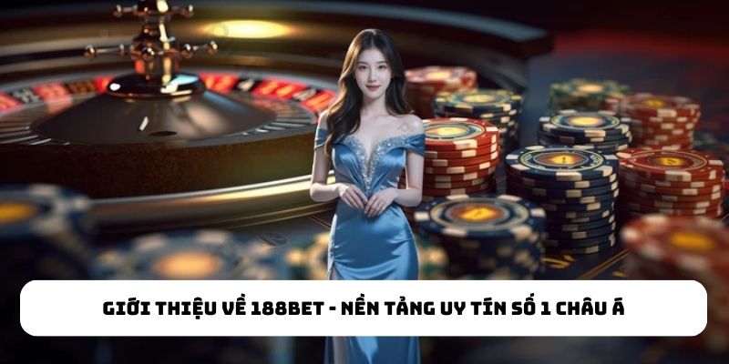 Giới thiệu về 188Bet - Nền tảng uy tín số 1 châu Á