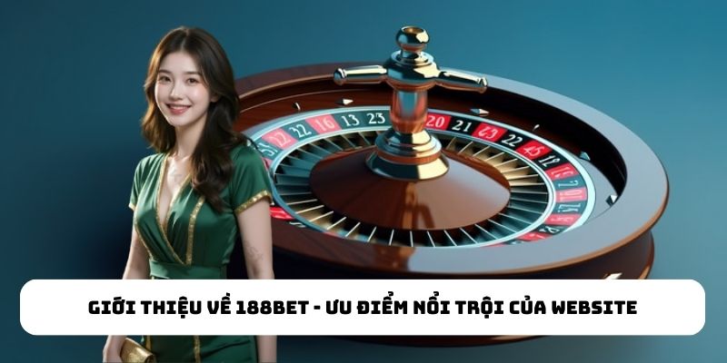 Giới thiệu về 188Bet - Ưu điểm nổi trội của website