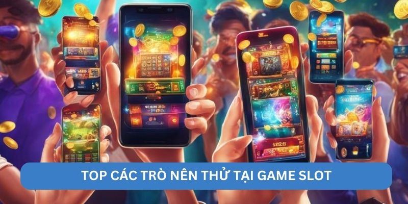 Top các trò nên thử tại game slot