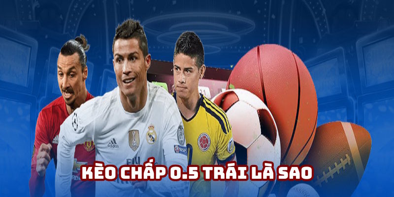 Chấp 0.5 Trái Là Sao