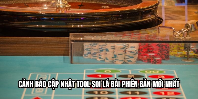 Cảnh báo cập nhật tool soi lá bài phiên bản mới nhất