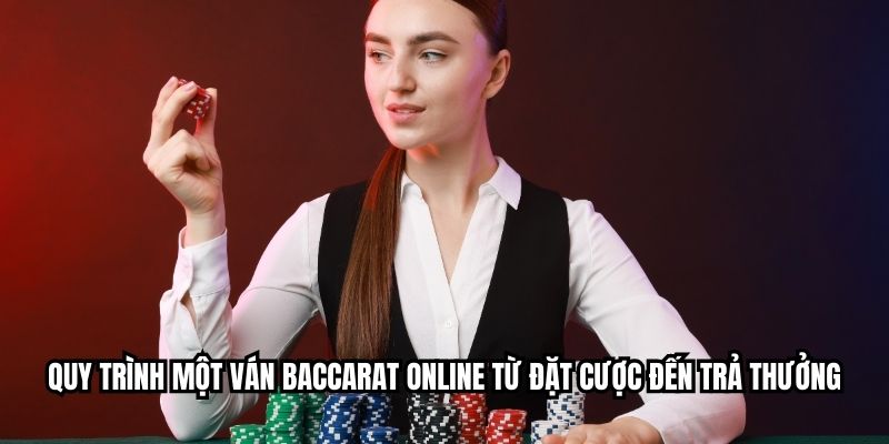Quy trình một ván baccarat online từ đặt cược đến trả thưởng