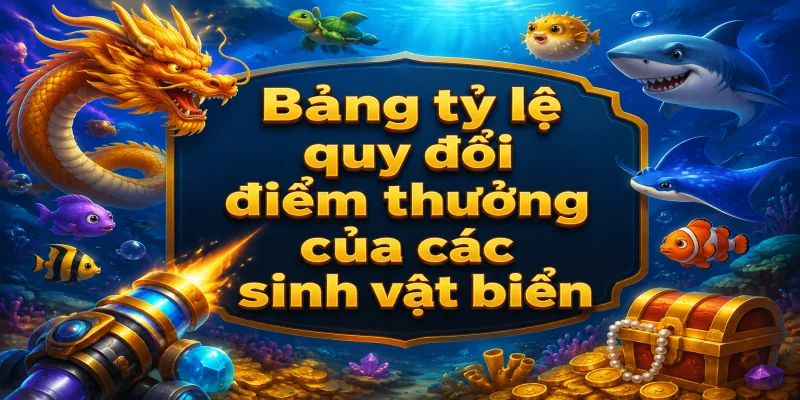 Bảng tỷ lệ quy đổi điểm thưởng của các sinh vật biển đặc biệt trong trò chơi
